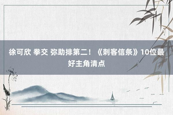 徐可欣 拳交 弥助排第二！《刺客信条》10位最好主角清点